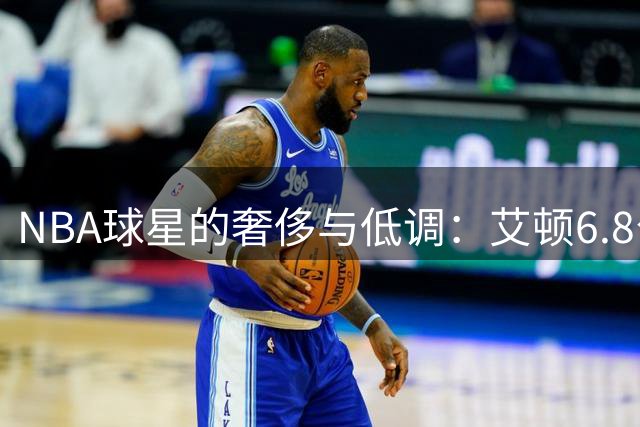 NBA球星的奢侈与低调：艾顿6.8公斤金链与塞布尔10元手表对比
